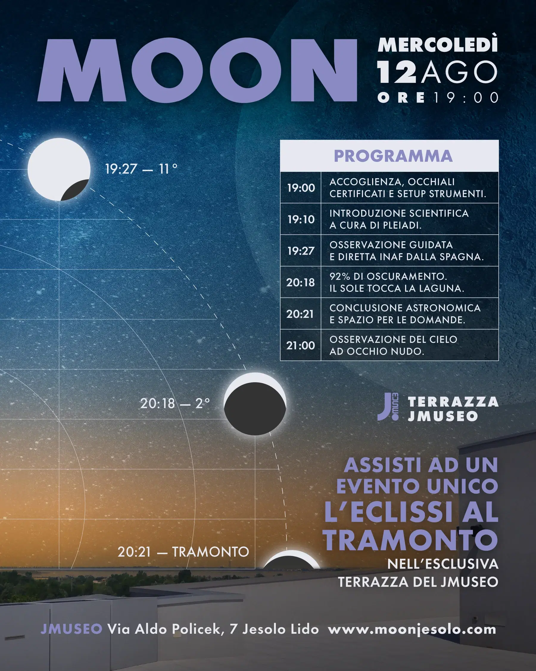 Locandina MOON — mercoledì 12 agosto, ore 19:00, terrazza del JMuseo. Programma: 19:00 accoglienza, occhiali certificati e setup strumenti; 19:10 introduzione scientifica a cura di Pleiadi; 19:27 osservazione guidata e diretta INAF dalla Spagna; 20:18 92% di oscuramento, il Sole tocca la laguna; 20:21 conclusione astronomica e spazio per le domande; 21:00 osservazione del cielo ad occhio nudo.
